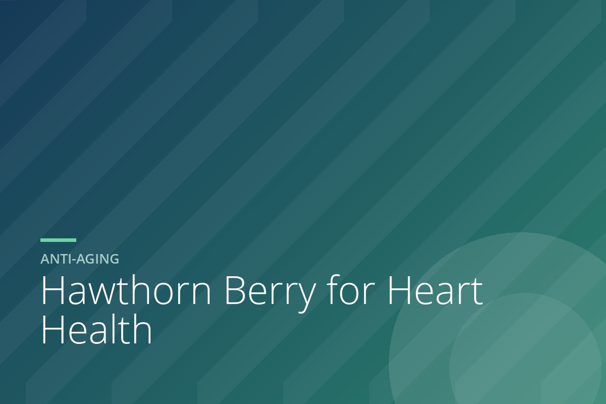 Hawthorn Berry for Heart Health: What the Big Trials Found