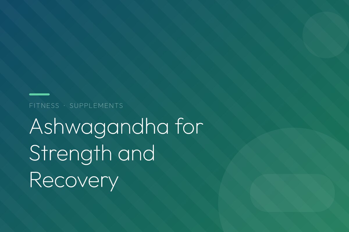 Ashwagandha for Strength and Recovery: What the Gym Studies Really Show