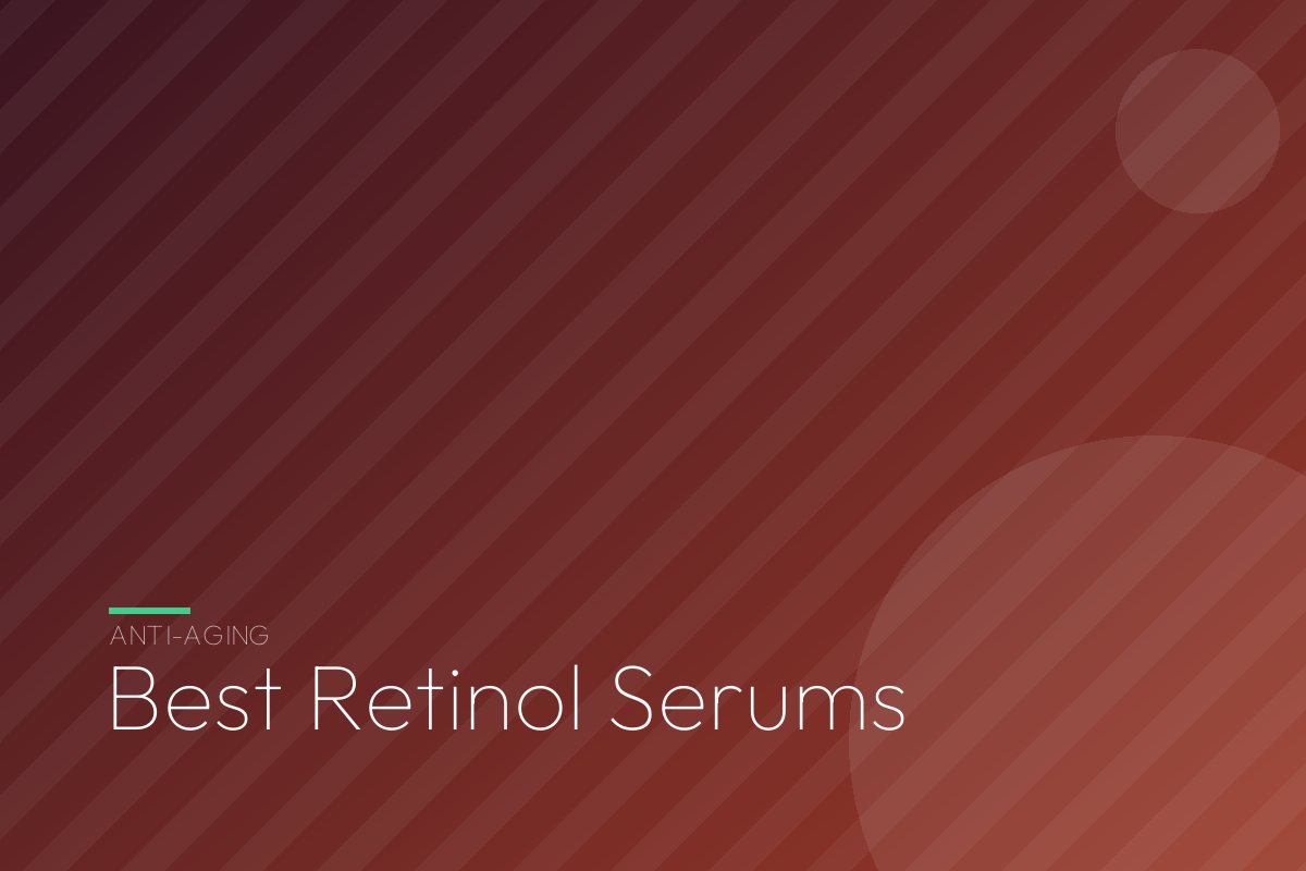 Best Retinol Serums (2026): What the Research Really Shows, and the 3 We Would Buy