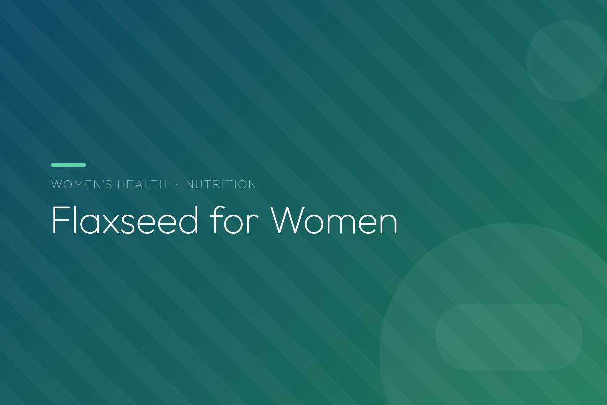 Flaxseed for Women: Hot Flashes, Heart Health and Breast Health, Checked Against the Research