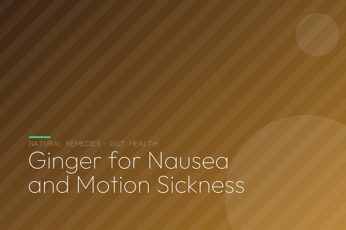 Ginger for Nausea and Motion Sickness