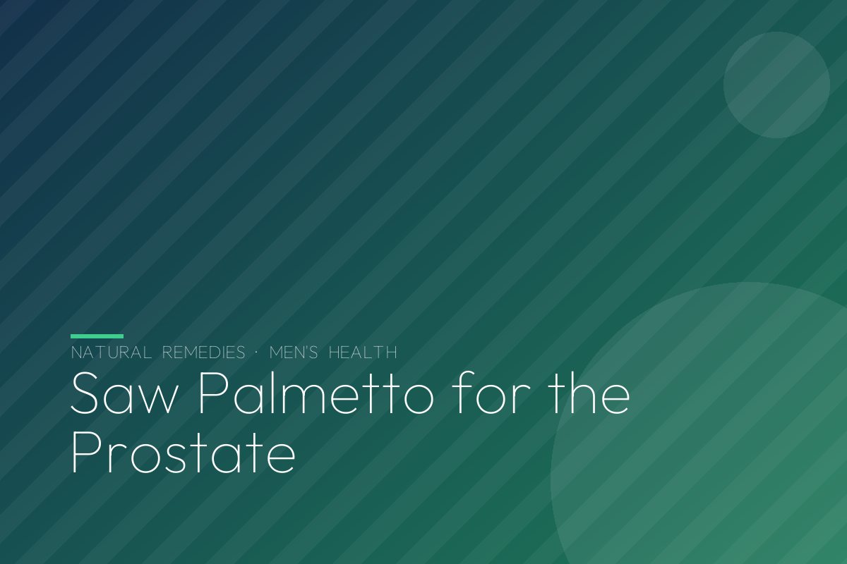 Saw Palmetto for the Prostate: What the Big Trials Found